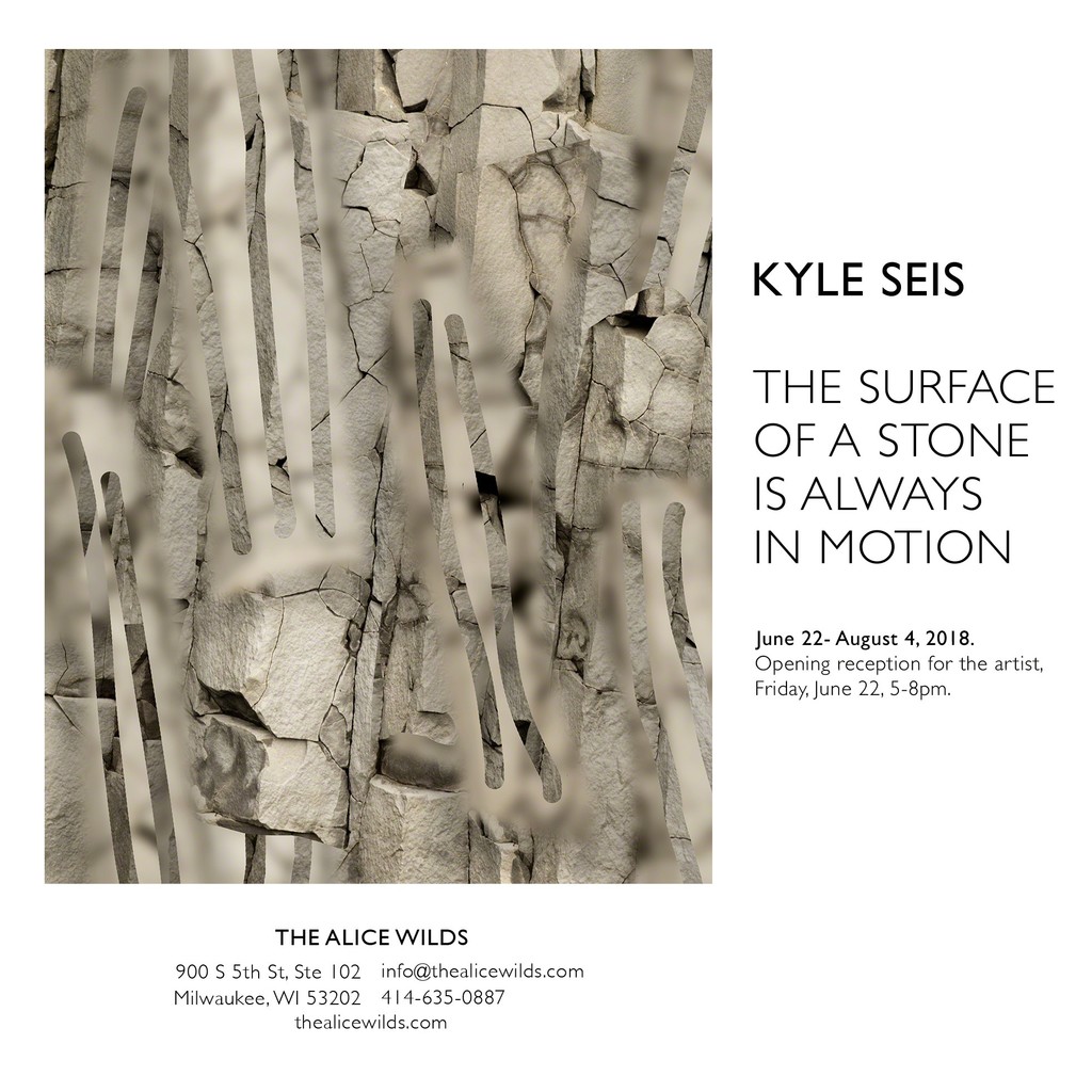The Surface of a Stone is Always in Motion: KYLE SEIS at The Alice Wilds The Surface of a Stone is Always in Motion: KYLE SEIS at The Alice Wilds